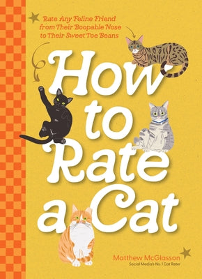 How to Rate a Cat: Rate Any Feline Friend from Their Boopable Nose to Their Sweet Toe Beans by McGlasson, Matthew