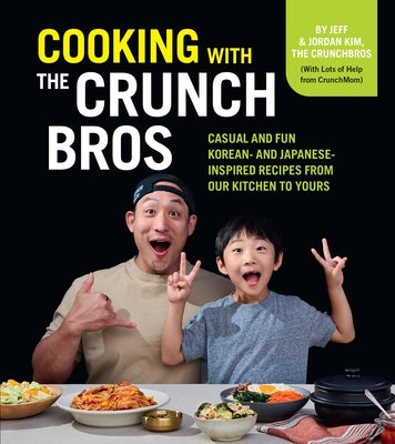 Cooking with the Crunchbros: Casual and Fun Korean- And Japanese-Inspired Recipes from Our Kitchen to Yours by Kim, Jeff