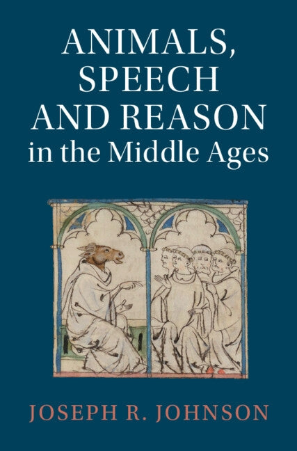 Animals, Speech and Reason in the Middle Ages by Johnson, Joseph R.