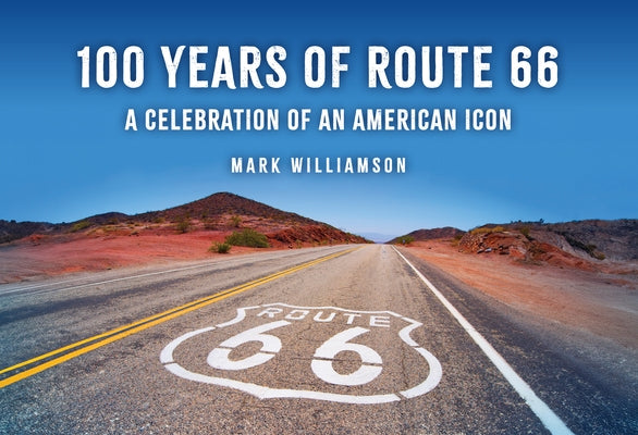 100 Years of Route 66: A Celebration of an American Icon by Williamson, Mark