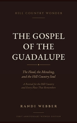 The Gospel of the Guadalupe: The Flood, the Mending, and the Hill Country Soul by Webber, Randi
