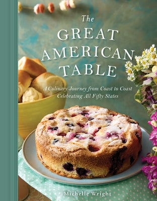 The Great American Table: A Culinary Journey from Coast to Coast Celebrating All Fifty States by Wright, Michelle