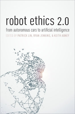 Robot Ethics 2.0: From Autonomous Cars to Artificial Intelligence by Lin, Patrick