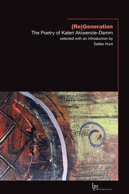 (Re)Generation: The Poetry of Kateri Akiwenzie-Damm by Akiwenzie-Damm, Kateri
