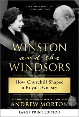 Winston and the Windsors: How Churchill Shaped a Royal Dynasty by Morton, Andrew