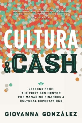 Cultura and Cash: Lessons from the First Gen Mentor for Managing Finances and Cultural Expectations by Gonz&#225;lez, Giovanna