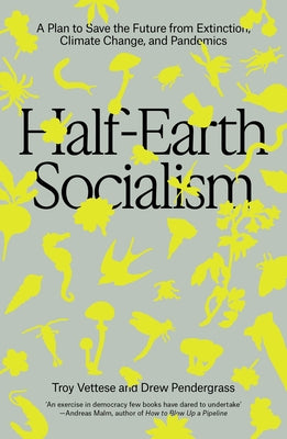 Half-Earth Socialism: A Plan to Save the Future from Extinction, Climate Change and Pandemics by Vettese, Troy