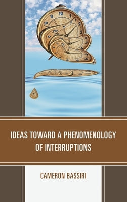 Ideas Toward a Phenomenology of Interruptions by Bassiri, Cameron