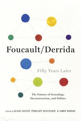 Foucault/Derrida Fifty Years Later: The Futures of Genealogy, Deconstruction, and Politics by Custer, Olivia