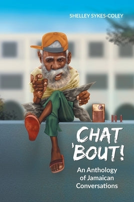 Chat 'Bout!: An Anthology of Jamaican Conversations by Sykes-Coley, Shelley