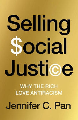 Selling Social Justice: Why the Ruling Class Loves Antiracism by Pan, Jennifer C.