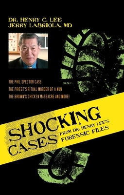 Shocking Cases from Dr. Henry Lee's Forensic Files: The Phil Spector Case / the Priest's Ritual Murder of a Nun / the Brown's Chicken Massacre and Mor by Lee, Henry C.