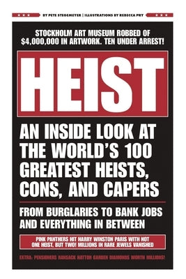 Heist: An Inside Look at the World's 100 Greatest Heists, Cons, and Capers (from Burglaries to Bank Jobs and Everything In-Be by Stegemeyer, Pete