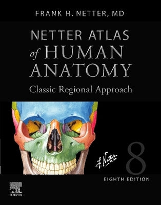 Netter Atlas of Human Anatomy: Classic Regional Approach (Hardcover): Professional Edition with Netterreference.com Downloadable Image Bank by Netter, Frank H.