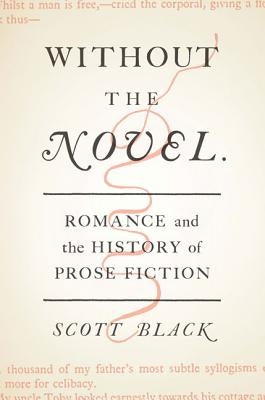 Without the Novel: Romance and the History of Prose Fiction by Black, Scott