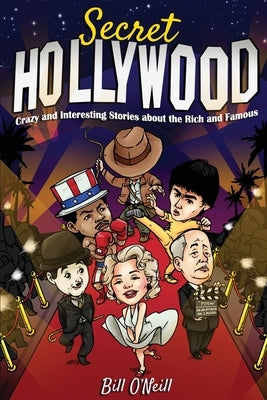 Secret Hollywood: Crazy and Interesting Stories about the Rich and Famous by O'Neill, Bill