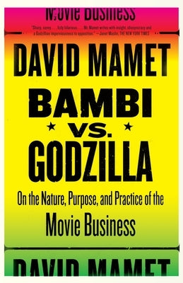 Bambi vs. Godzilla: On the Nature, Purpose, and Practice of the Movie Business by Mamet, David