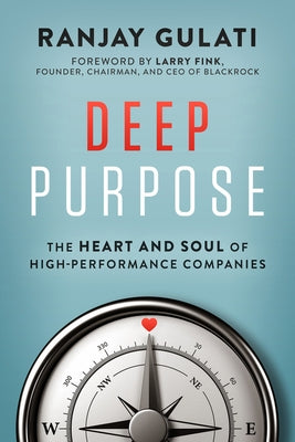 Deep Purpose: The Heart and Soul of High-Performance Companies by Gulati, Ranjay