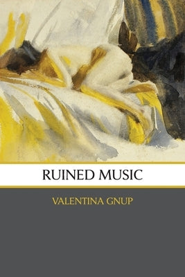 Ruined Music: poems by Gnup, Valentina