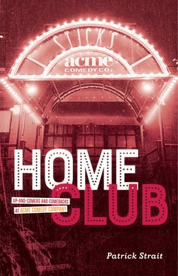 Home Club: Up-And-Comers and Comebacks at Acme Comedy Company by Strait, Patrick