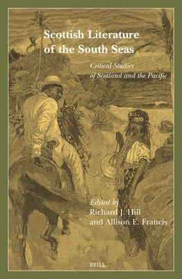 Scottish Literature of the South Seas: Critical Studies of Scotland and the Pacific by J. Hill, Richard