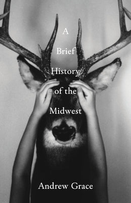 A Brief History of the Midwest by Grace, Andrew