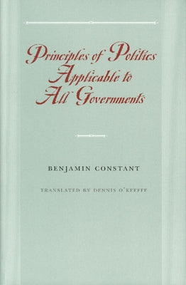 Principles of Politics Applicable to All Governments by Constant, Benjamin