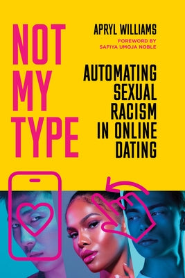 Not My Type: Automating Sexual Racism in Online Dating by Williams, Apryl