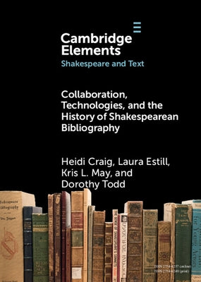 Collaboration, Technologies, and the History of Shakespearean Bibliography by Craig, Heidi