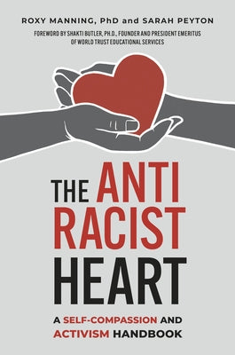 The Antiracist Heart: A Self-Compassion and Activism Handbook by Manning, Roxy