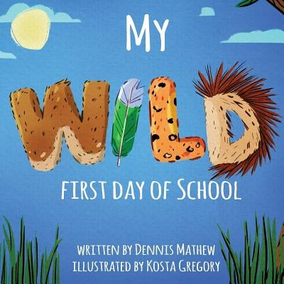 My WILD First Day of School by Mathew, Dennis