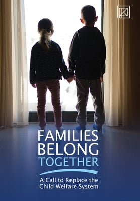 Families Belong Together: A Call to Replace the Child Welfare System by LLC, Public Knowledge