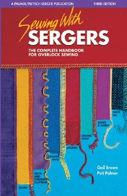 Sewing with Sergers: The Complete Handbook for Overlock Sewing by Palmer, Pati