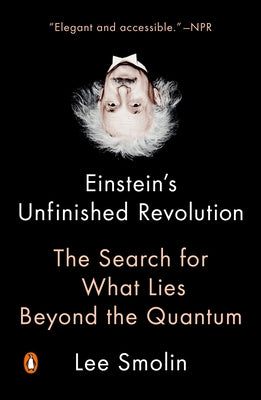 Einstein's Unfinished Revolution: Einstein's Unfinished Revolution: The Search for What Lies Beyond the Quantum by Smolin, Lee