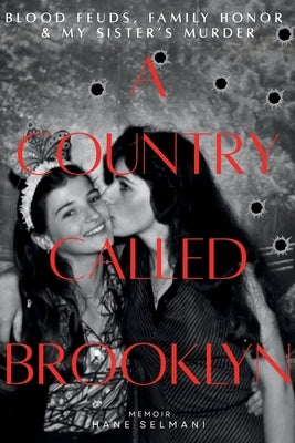 A Country Called Brooklyn: Blood Feuds, Family Honor & My Sister's Murder by Selmani, Hane