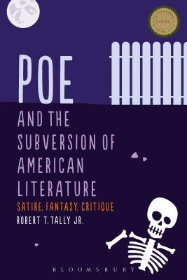 Poe and the Subversion of American Literature: Satire, Fantasy, Critique by Jr, Robert T. Tally