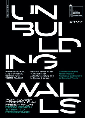Unbuilding Walls: Vom Todesstreifen Zum Freien Raum / From Death Strip to Freespace by Architekten, Graft