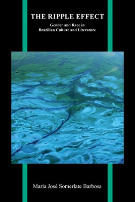 The Ripple Effect: Gender and Race in Brazilian Culture and Literature by Barbosa, Maria JosÃ© Somerlate