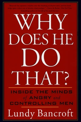 Why Does He Do That?: Inside the Minds of Angry and Controlling Men by Bancroft, Lundy