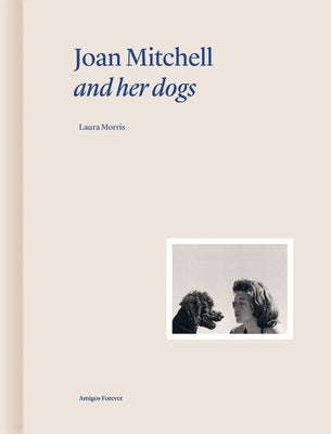 Joan Mitchell and Her Dogs by Morris, Laura