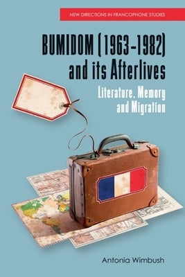 Bumidom (1963-1982) and Its Afterlives: Literature, Memory and Migration by Wimbush, Antonia