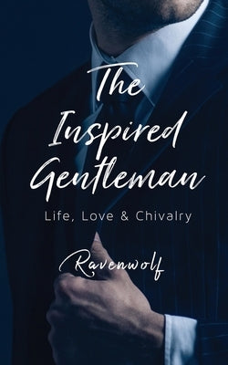 The Inspired Gentleman: Life, Love & Chivalry by Ravenwolf