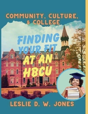 Community, Culture, & College: Finding Your Fit at an HBCU by Jones, Leslie D. W.