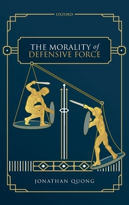 Morality of Defensive Force by Quong, Jonathan