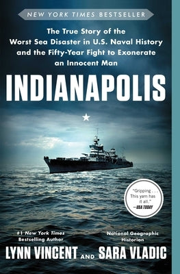 Indianapolis: The True Story of the Worst Sea Disaster in U.S. Naval History and the Fifty-Year Fight to Exonerate an Innocent Man by Vincent, Lynn