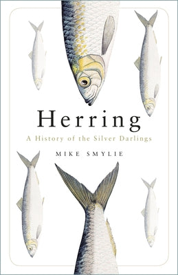 Herring: A History of the Silver Darlings by Smylie, Mike