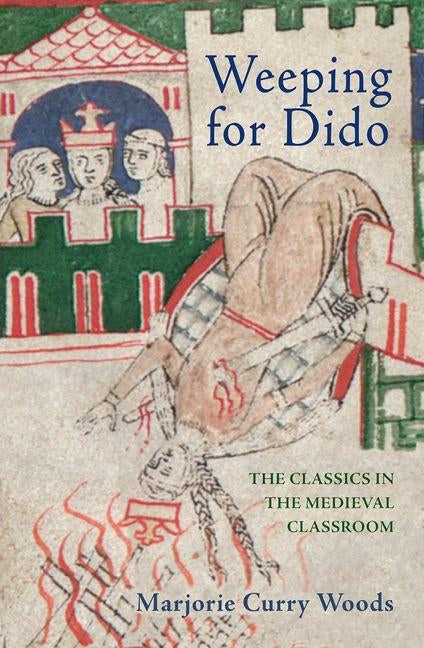 Weeping for Dido: The Classics in the Medieval Classroom by Woods, Marjorie Curry