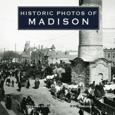 Historic Photos of Madison by Johnson, Donald J.