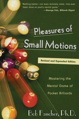 Pleasures of Small Motions: Mastering the Mental Game of Pocket Billiards by Fancher, Bob
