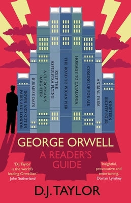 George Orwell: A Reader's Guide: Or, 'Who Is Big Brother?' and Other Puzzles by Taylor, D. J.